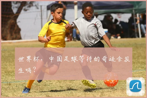 世界杯，中国足球等待的奇迹会发生吗？
