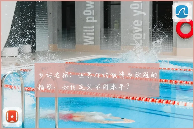 专访名宿：世界杯的激情与欧冠的精密，如何定义不同水平？
