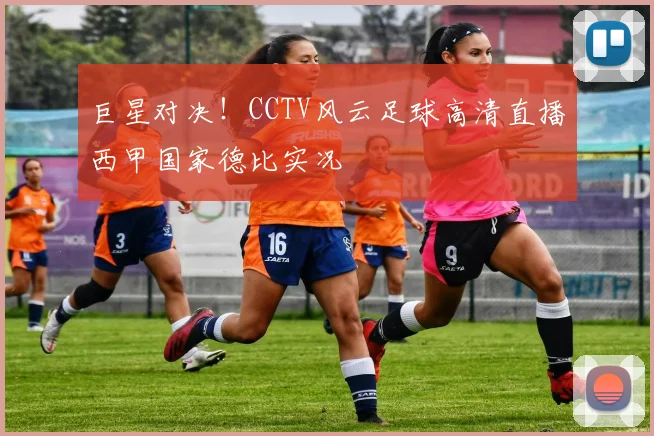 巨星对决!CCTV风云足球高清直播西甲国家德比实况