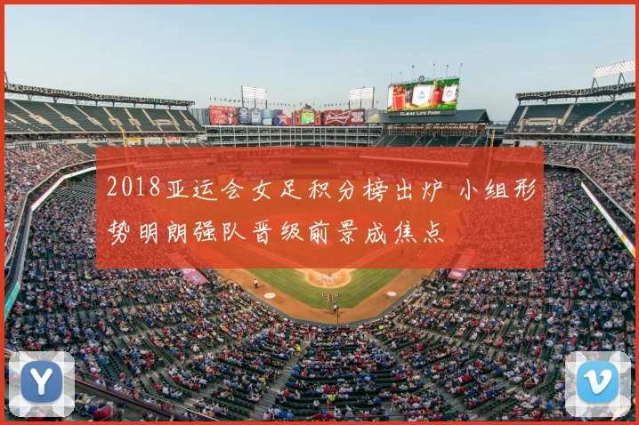 2018亚运会女足积分榜出炉 小组形势明朗强队晋级前景成焦点